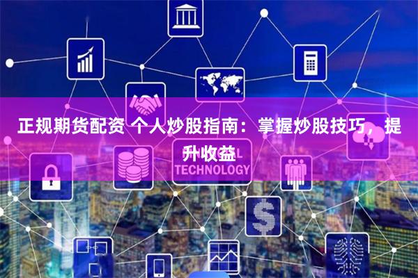 正规期货配资 个人炒股指南：掌握炒股技巧，提升收益