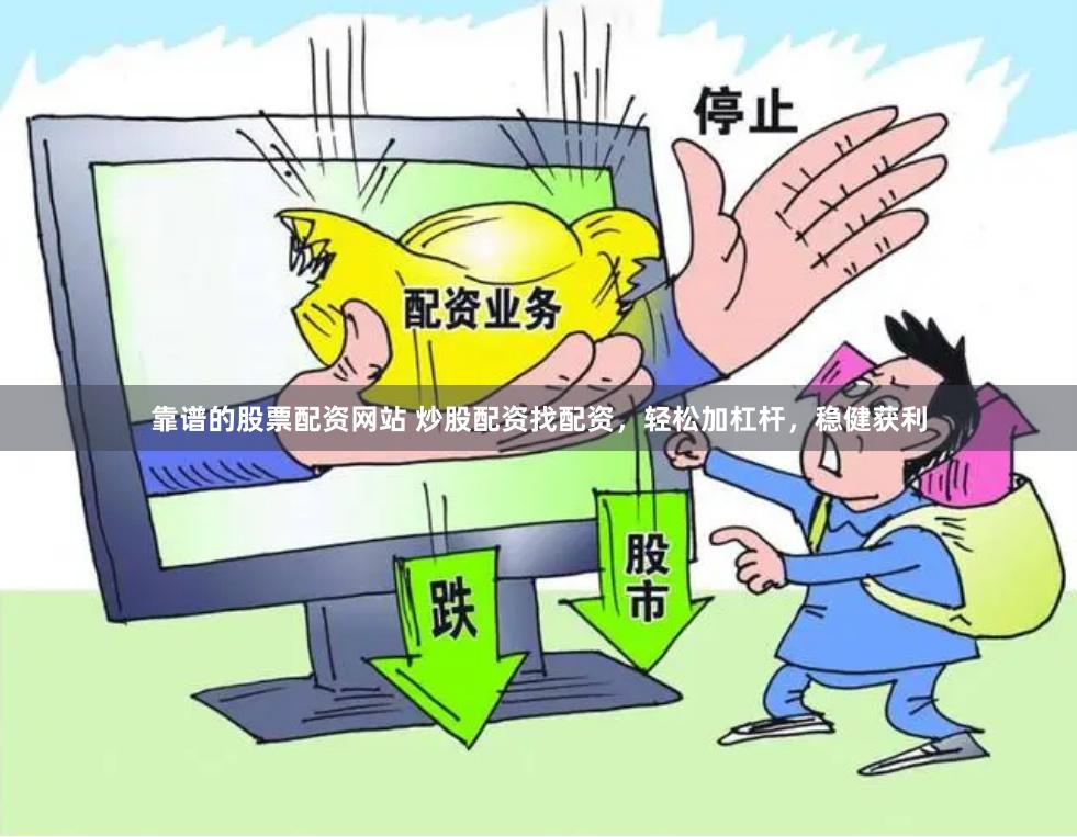 靠谱的股票配资网站 炒股配资找配资，轻松加杠杆，稳健获利