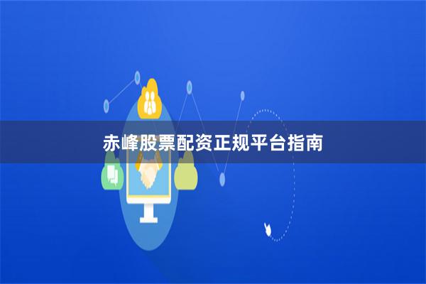 赤峰股票配资正规平台指南